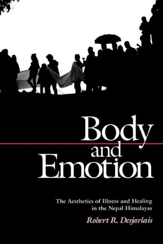 Body and Emotion: The Aesthetics of Illness and Healing in the Nepal Himalayas (Contemporary Ethnography), by Robert R. Desjarlais Body and Emotion: The Aesthetics of Illness and Healing in the Nepal Himalayas (Contemporary Ethnography), by Robert R. Desjarlais