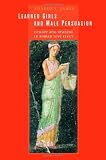 Learned Girls and Male Persuasion: Gender and Reading in Roman Love Elegy (A Joan Palevsky book in classical literature)