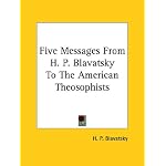Five Messages From H. P. Blavatsky To The American Theosophists book cover