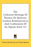 The Collected Writings of Thomas de Quincey: London Reminiscences and Confessions of an Opium-Eater V3