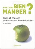 Savez-vous bien manger ? : Tests et conseils pour trouver son alimentation idéale Savez-vous bien manger ? : Tests et conseils pour trouver son alimentation idéale
