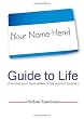 Your Name Here Guide to Life: The book you'd have written, if only you had the time.