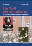 Eine Stadt wird entnazifiziert: Die Gauhauptstadt Bayreuth vor der Spruchkammer - Helmut Bernd