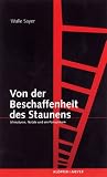 Von der Beschaffenheit des Staunens - Miniaturen, Notate und ein Panoptikum - Walle Sayer