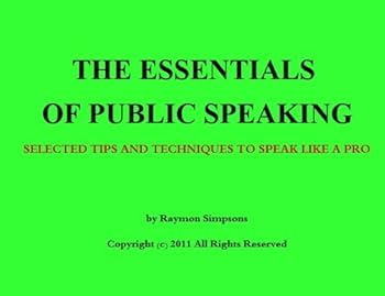 the essentials of public speaking - selected tips and techniques to speak like a pro - raymon simpsons the essentials of public speaking - selected tips and techniques to speak like a pro - raymon simpsons