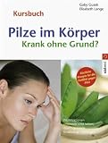 Pilze im K�rper: Krank ohne Grund? Pilzinfektionen erkennen und heilen, durch gesunde Ern�hrung vorbeugen. K�stliche Rezepte f�r die Heildi�t gegen Pilze - Gaby Guzek