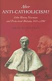 After Anti-Catholicism: John Henry Newman And Protestant Britain, 1845-c. 1890