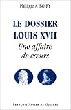 Le dossier Louis XVII: Une affaire de coeurs