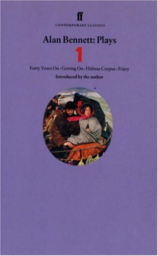 Alan Bennett Plays 1: "Forty Years on", "Getting on", "Habeas Corpus", "Enjoy" v. 1 (Faber Contemporary Classics)