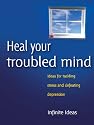 Heal your troubled mind: Ideas for tackling stress and defeating depression