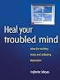 Heal your troubled mind: Ideas for tackling stress and defeating depression