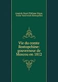 Vie du comte Rostopchine: gouverneur de Moscou en 1812