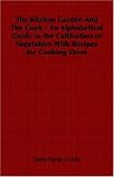 The Kitchen Garden And The Cook - An Alphabetical Guide to the Cultivation of Vegetables With Recipes for Cooking Them