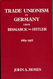 Trade Unionism in Germany from Bismark to Hitler, 1869-1918: 001