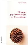 Alcoolisme et psychanalyse : Clinique psychanalytique de l alcoolisme