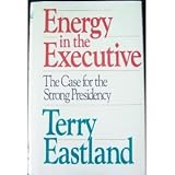 Energy in the executive : the case for the strong presidency