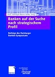 Produkt-Bild: Banken auf der Suche nach strategischem Profil: Beitr&auml;ge des Duisburger Banken-Symposiums (Schriftenreihe des European Center for Financial Services)