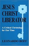 Jesus Christ Liberator: A Critical Christology for Our Times