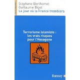 Le jour o� la France tremblera : Terrorisme islamiste : les vrais risques pour l'Hexagonepar St�phane Berthomet