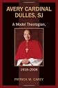Avery Cardinal Dulles, SJ: A Model Theologian, 1918-2008