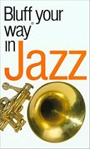 The Bluffer's Guide to Jazz: Bluff Your Way in Jazz (Bluffer's Guides)