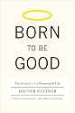 Born to Be Good: The Science of a Meaningful Life