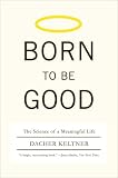 Born to Be Good: The Science of a Meaningful Life
