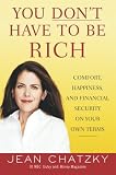 You Don`t Have to Be Rich: Comfort, Happiness, and Financial Security on Your Own Terms