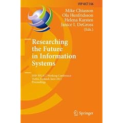 Researching the Future in Information Systems: IFIP WG 8.2 Working Conference, Future IS 2011, Turku, Finland, June 6-8, 2011, Proceedings (IFIP Advances in Information and Communication Technology)