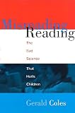Misreading Reading: The Bad Science That Hurts Children
