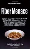 Fiber Menace: The Truth About the Leading Role of Fiber in Diet Failure, Constipation, Hemorrhoids, Irritable Bowel Syndrome, Ulcerative Colitis, Crohn s Disease, and Colon Cancer