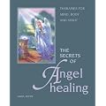 The Secrets of Angel Healing: Therapies for Mind, Body and Spirit