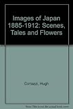 Images of Japan 1885-1912 : scenes, tales and flowers