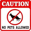 CAUTION: NO PETS ALLOWED dog cat bird sign