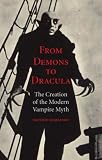 From Demons to Dracula: The Creation of the Modern Vampire Myth