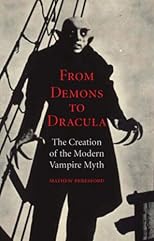 From Demons to Dracula: The Creation of the Modern Vampire Myth
