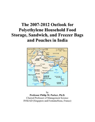 The 2007-2012 Outlook for Polyethylene Household Food Storage, Sandwich, and Freezer Bags and Pouches in India