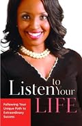 Listen to Your Life: Following Your Unique Path to Extraordinary Success