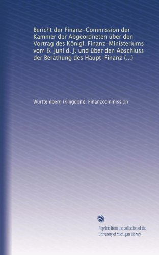 Bericht der Finanz-Commission der Kammer der Abgeordneten über den Vortrag des Königl. Finanz-Ministeriums vom 6. Juni d. J. und über den Abschluss ... für die Etatsjahre 1842-45 (German Edition)