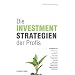 Die Investmentstrategien der Profis: Erfolgreiche Methoden f�r Ihre Anlageentscheidungen