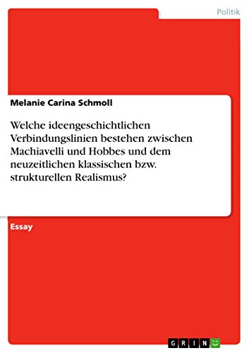 Welche ideengeschichtlichen Verbindungslinien bestehen zwischen Machiavelli und Hobbes und dem neuzeitlichen klassischen bzw. strukturellen Realismus? (German Edition)