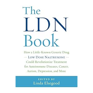 The LDN Book: How a Little-Known Generic Drug - Low Dose Naltrexone - Could Revolutionize Treatment for Autoimmune Diseases, Cancer, Autism, Depressio