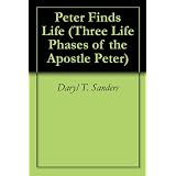 Peter Finds Life (Three Life Phases of the Apostle Peter) ~ Daryl T. Sanders