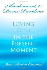 Abandonment to Divine Providence: Loving God in the Present Moment