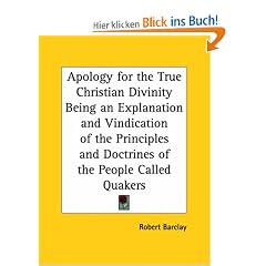 Apology for the True Christian Divinity Being an Explanation and Vindication of the Principles and Doctrines of the People Called Quakers