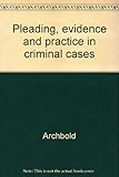 Pleading, evidence and practice in criminal cases