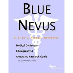 Blue Nevus - A Medical Dictionary, Bibliography, and Annotated Research Guide to Internet... by ICON Health Publications