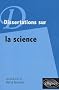 Dissertations sur la science