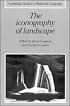 The Iconography of Landscape: Essays on the Symbolic Representation, Design and Use of Past Environments (Cambridge Studies in Historical Geography)