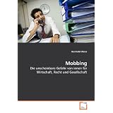 Mobbing: Die unscheinbare Gefahr von innen f�r Wirtschaft, Recht und Gesellschaft